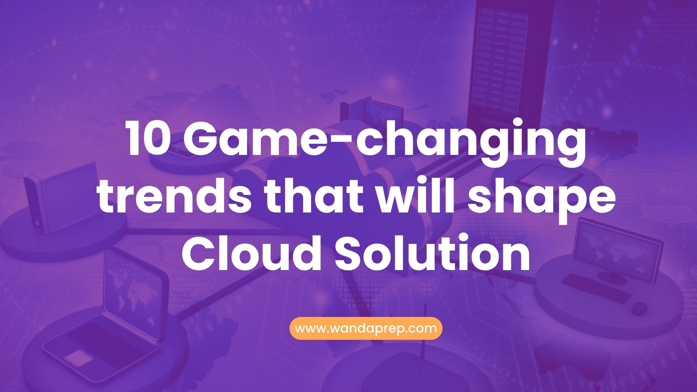 10 Game-changing trends that will shape Cloud Solution