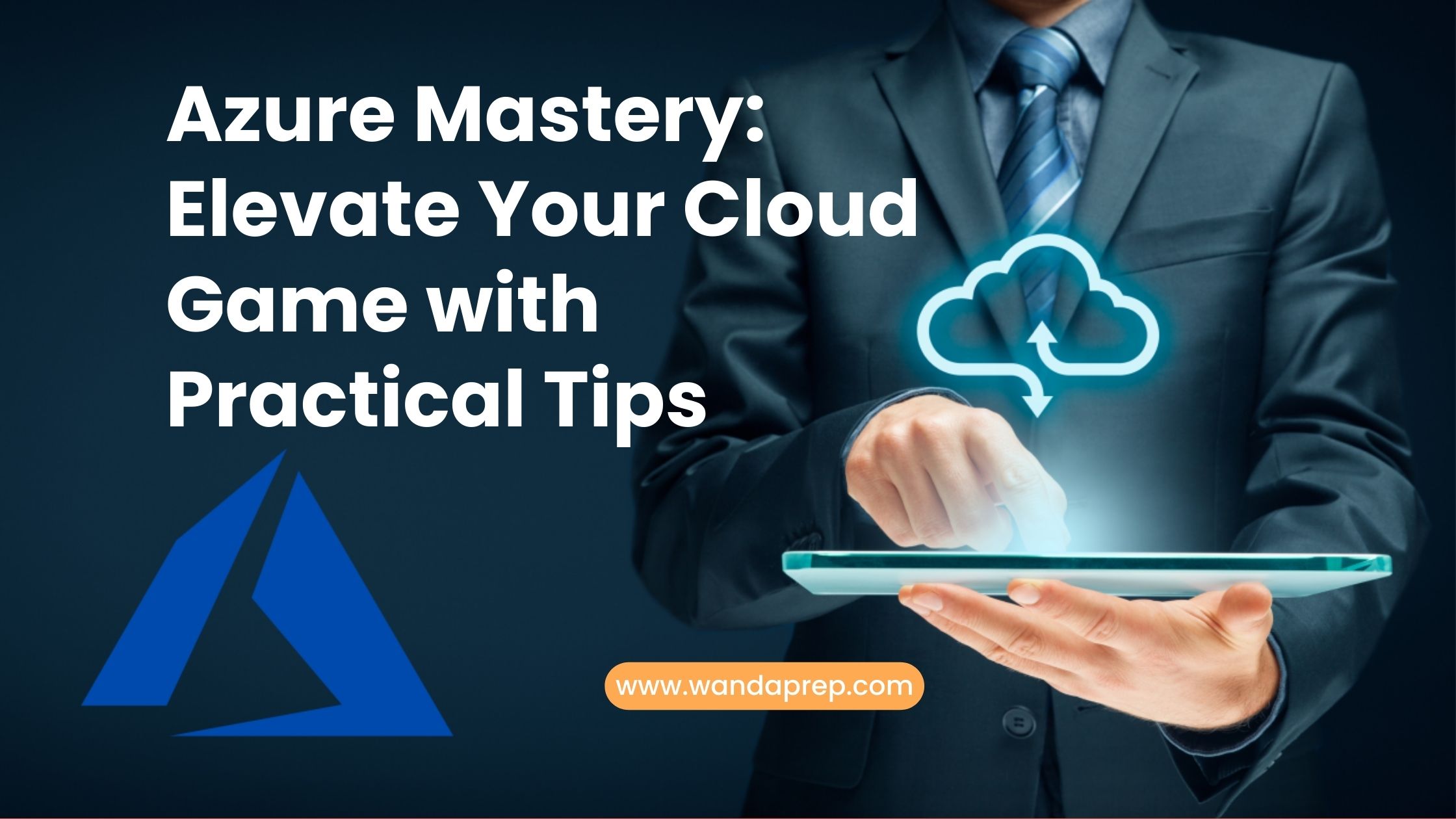 Azure Mastery: Elevate Your Cloud Game with Practical Tips